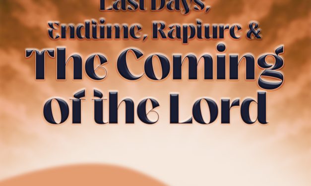 Last Days, Endtime, Rapture & The Coming of the Lord